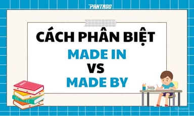 Phân Biệt “MADE IN” Và “MADE BY” Đơn Giản, Dễ Nhớ